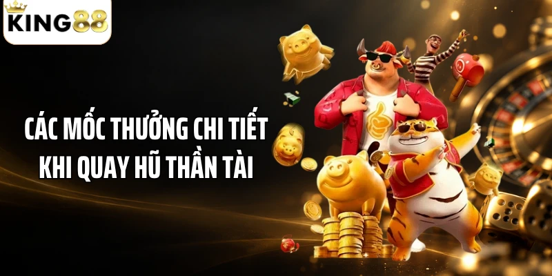 Các mốc thưởng chi tiết khi quay hũ Thần Tài