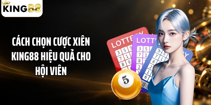 Cách chọn cược xiên KING88 hiệu quả cho hội viên