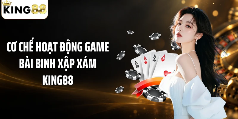 Cơ chế hoạt động game bài binh xập xám KING88
