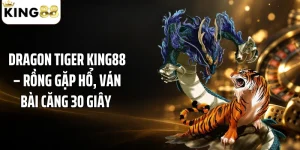 Dragon Tiger KING88 – Rồng Gặp Hổ, Ván Bài Căng 30 Giây 
