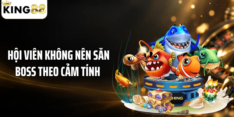 Hội viên không nên săn boss theo cảm tính