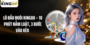 Lô Đầu Đuôi KING88 – 10 Phút Nắm Luật, 3 Bước Vào Kèo 