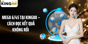 Mega 6/45 Tại KING88 – Cách Đọc Kết Quả Không Rối 