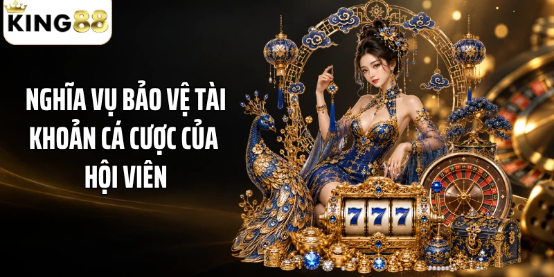 Nghĩa vụ bảo vệ tài khoản cá cược của hội viên