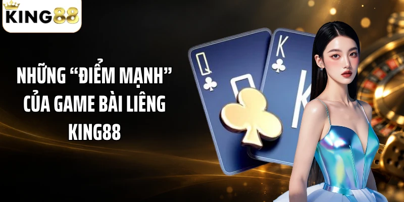 Những “điểm mạnh” của game bài liêng KING88