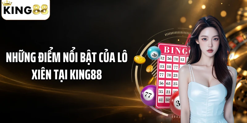 Những điểm nổi bật của lô xiên tại KING88