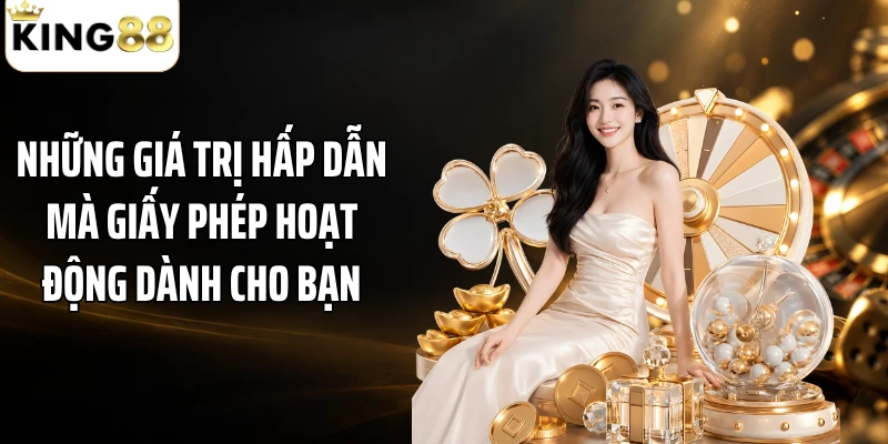 Những giá trị hấp dẫn mà giấy phép hoạt động dành cho bạn