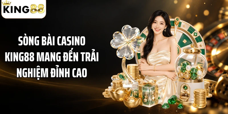 Sòng bài casino KING88 mang đến trải nghiệm đỉnh cao