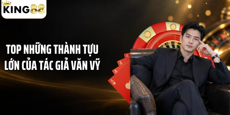 Top những thành tựu lớn của tác giả Văn Vỹ
